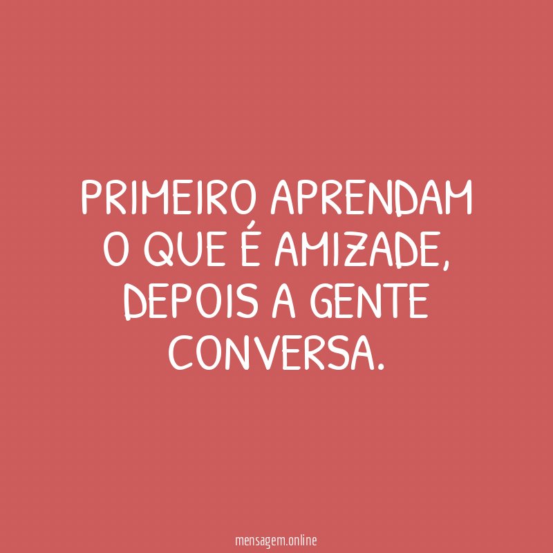 Primeiro aprendam o que é amizade