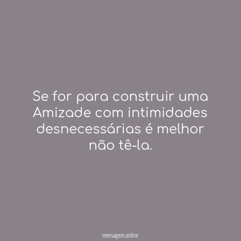 Se for para construir uma Amizade com intimidades