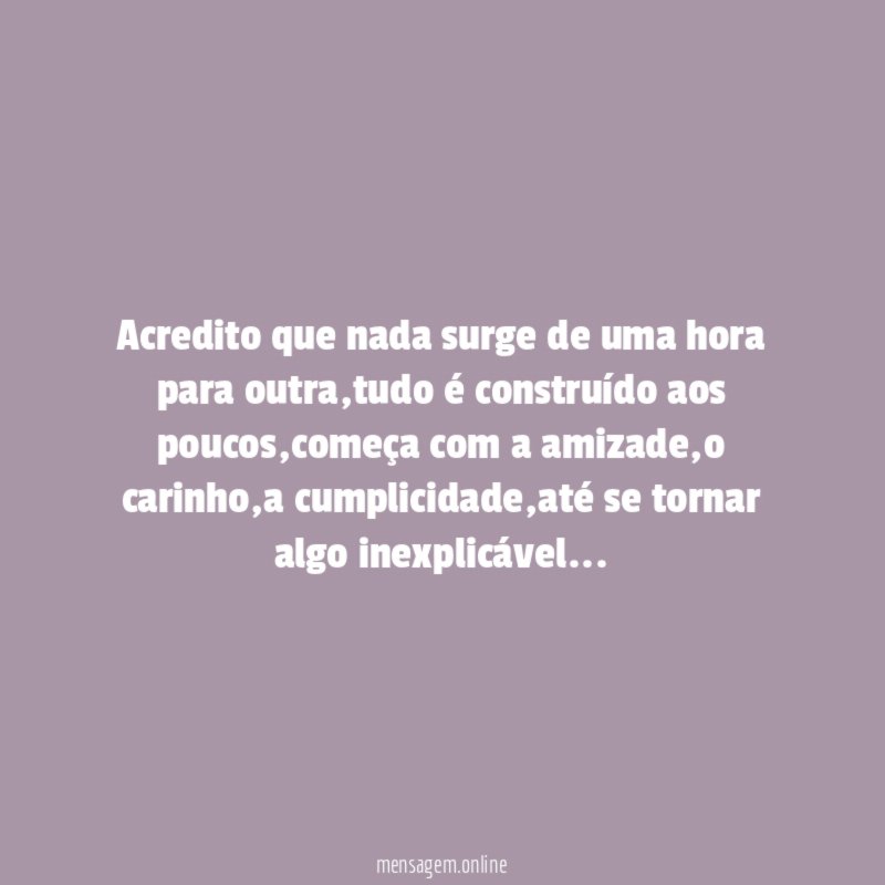 Acredito que nada surge de uma hora para outra