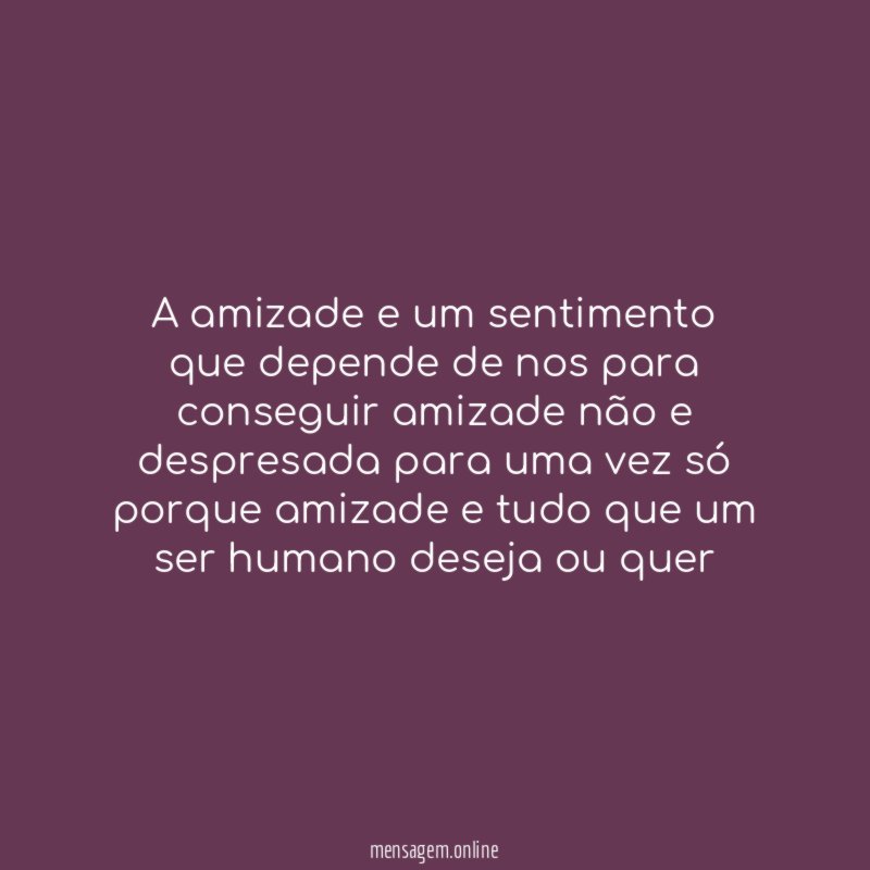 A amizade e um sentimento que depende de