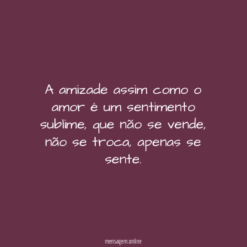 A amizade assim como o amor é um sentimento sublime