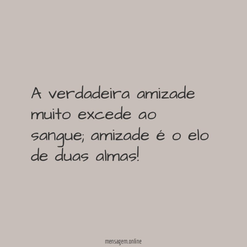 A verdadeira amizade muito excede ao sangue