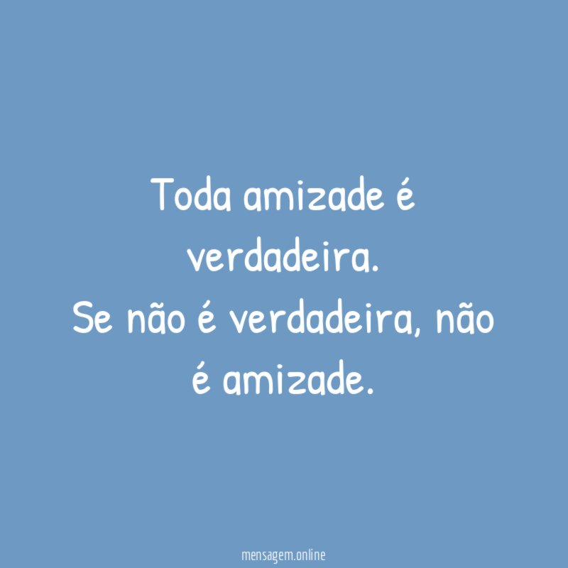 Toda amizade é verdadeira