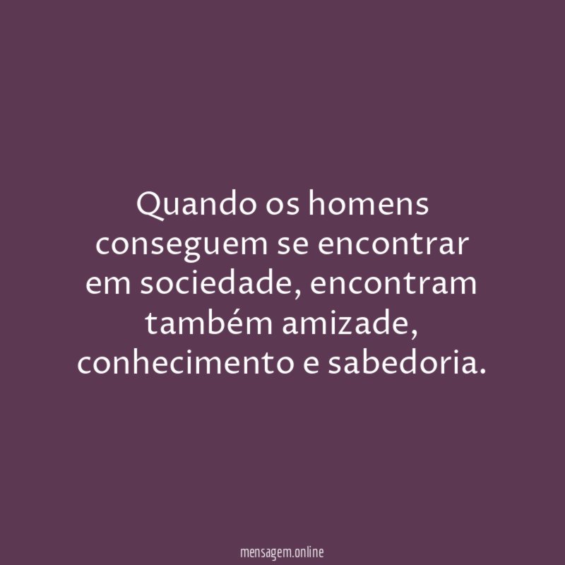 Quando os homens conseguem se encontrar em sociedade