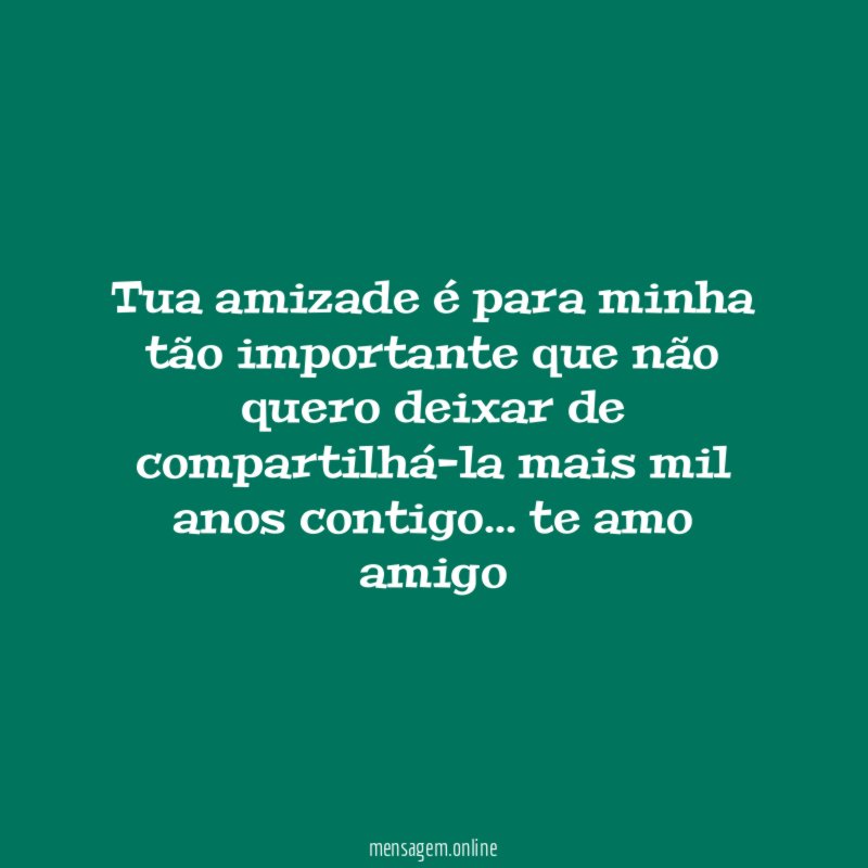 Tua amizade é para minha tão importante que