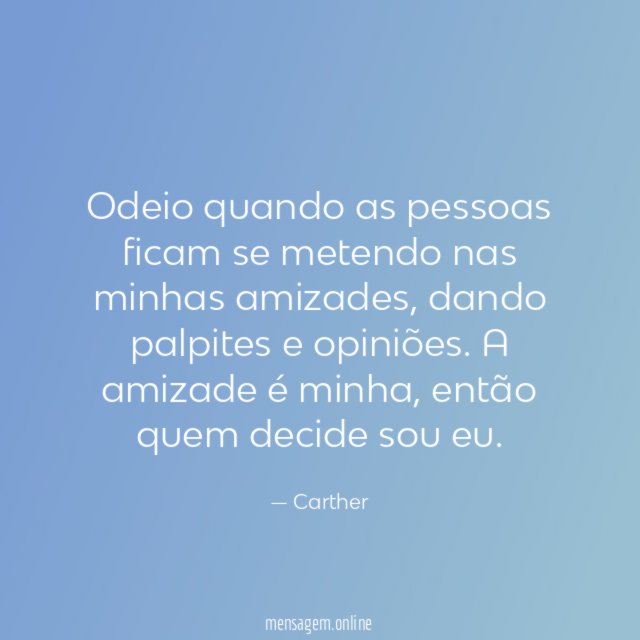 Odeio quando as pessoas ficam se metendo nas minhas amizades