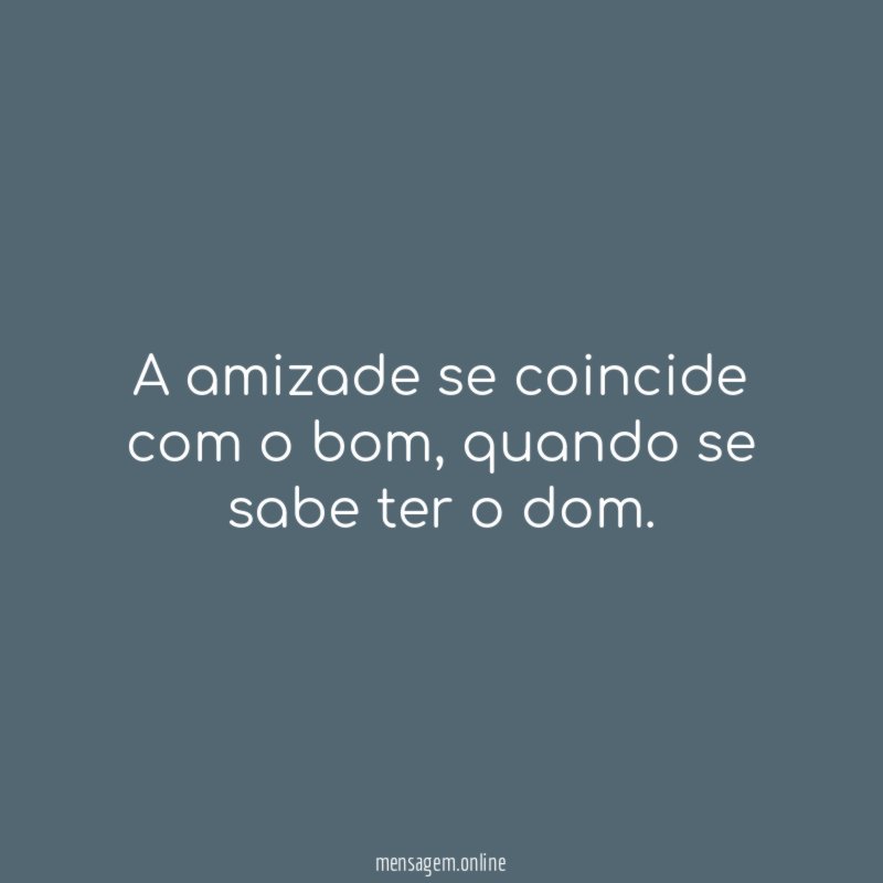 A amizade se coincide com o bom