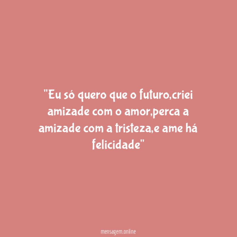 'Eu só quero que o futuro