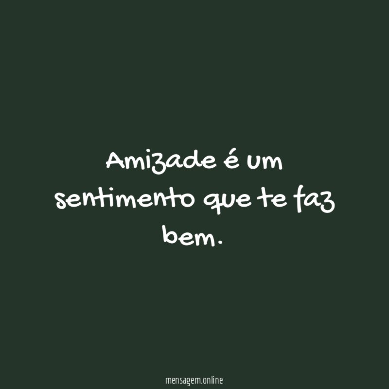 Amizade é um sentimento que te faz bem