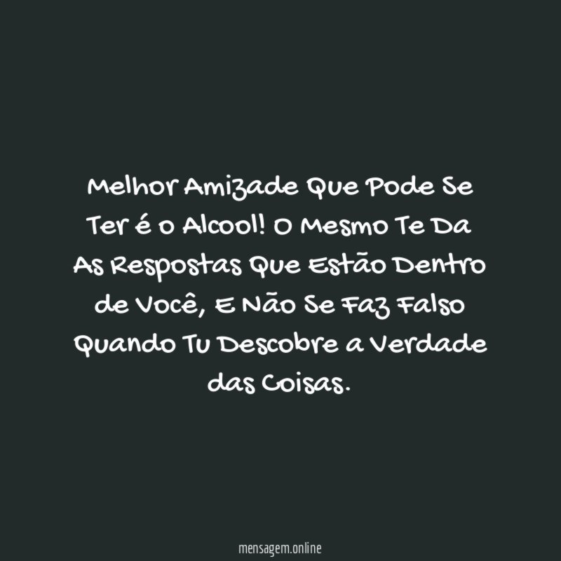 Melhor Amizade Que Pode Se Ter é o Alcool