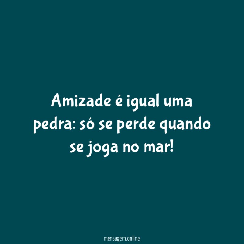 Amizade é igual uma pedra