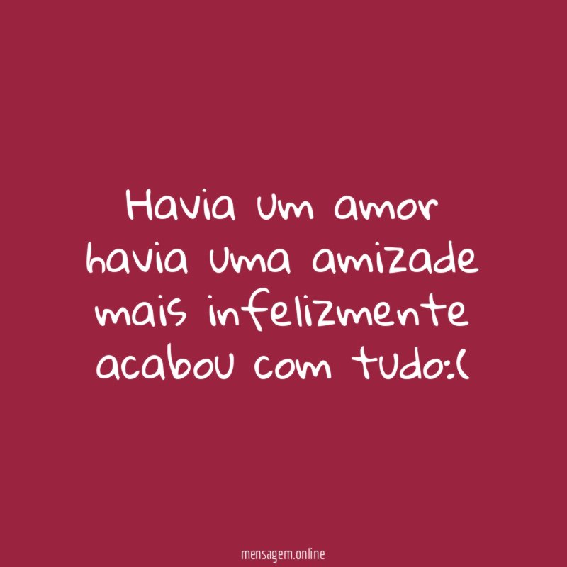Havia um amor havia uma amizade mais infelizmente acabou com tudo