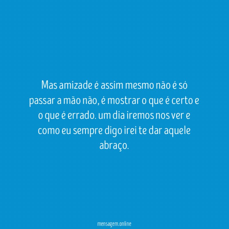 Mas amizade é assim mesmo não é só