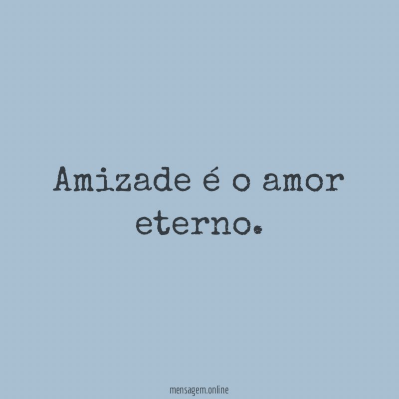 Amizade é o amor eterno