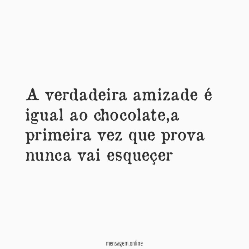 A verdadeira amizade é igual ao chocolate