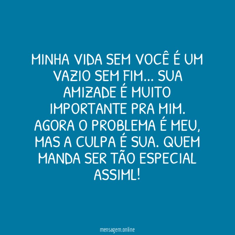 Minha vida sem você é um vazio sem fim