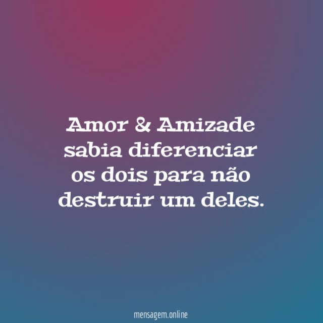 Amor & Amizade sabia diferenciar os dois para não destruir um deles