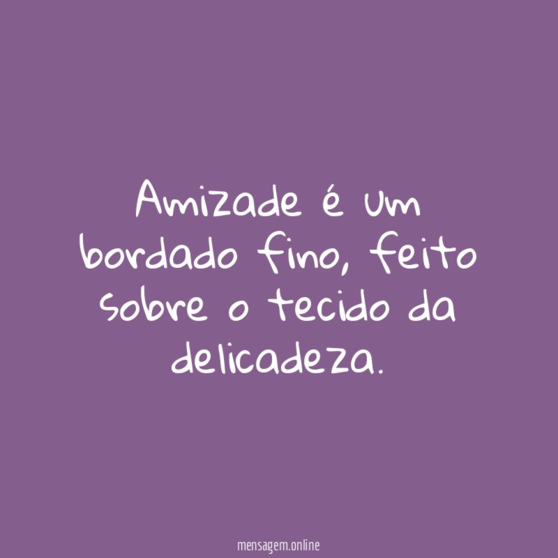 Amizade é um bordado fino