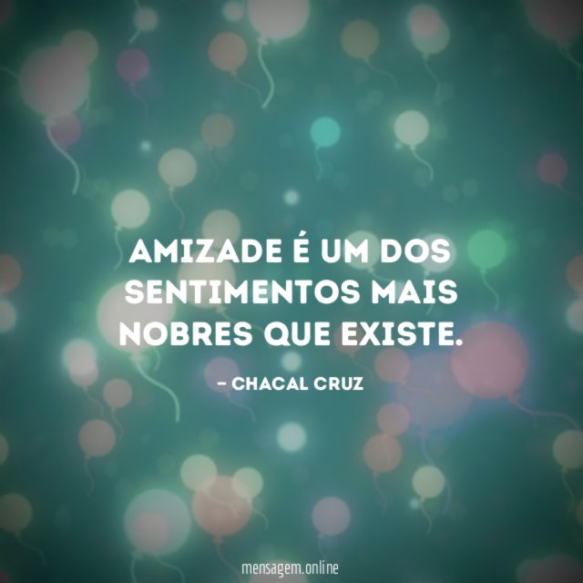Amizade é Um Dos Sentimentos Mais Nobres Que Existe