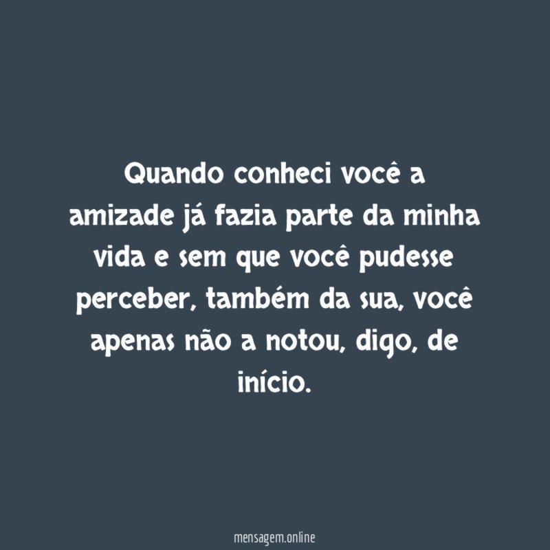 Quando conheci você a amizade já fazia parte