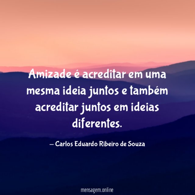 Amizade é acreditar em uma mesma ideia juntos