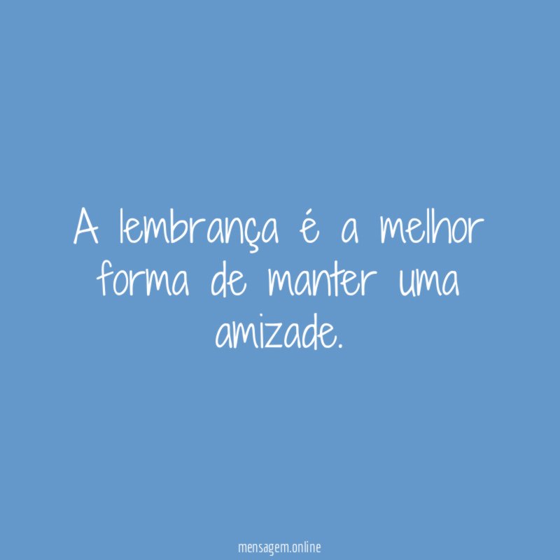 A lembrança é a melhor forma de manter uma amizade