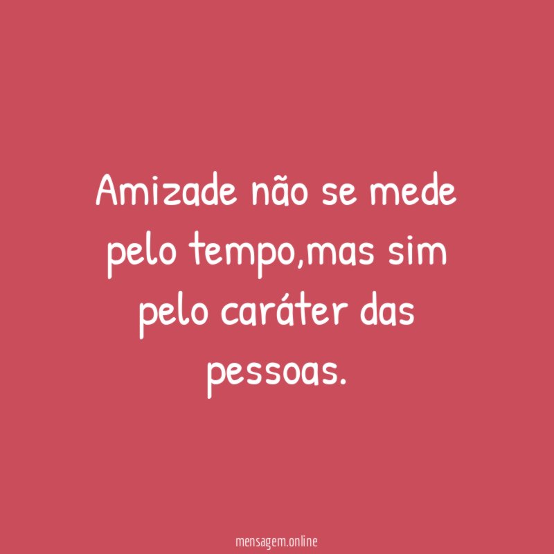 Amizade não se mede pelo tempo