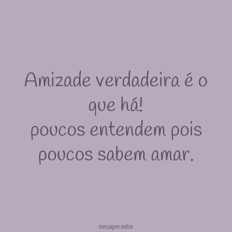 Amizade verdadeira é o que há