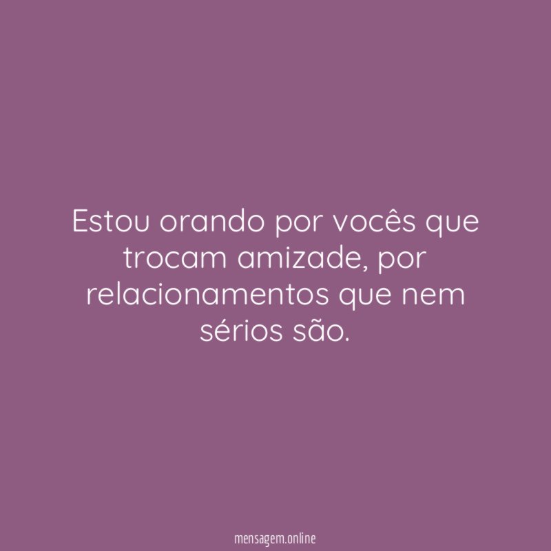 Estou orando por vocês que trocam amizade