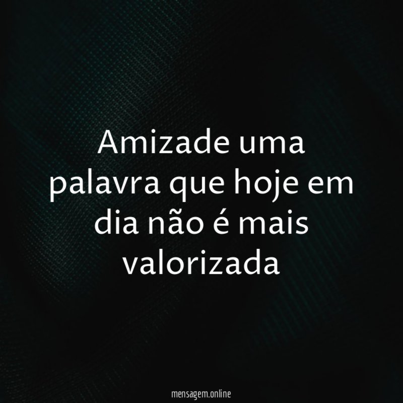 Amizade uma palavra que hoje em dia não é mais valorizada