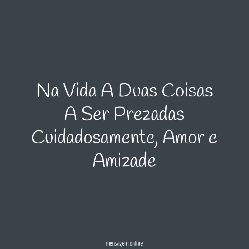 Na Vida A Duas Coisas A Ser Prezadas Cuidadosamente