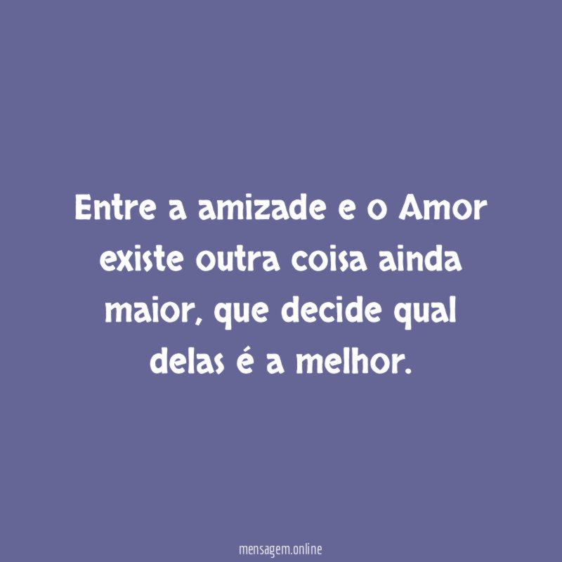 Entre a amizade e o Amor existe outra coisa ainda maior