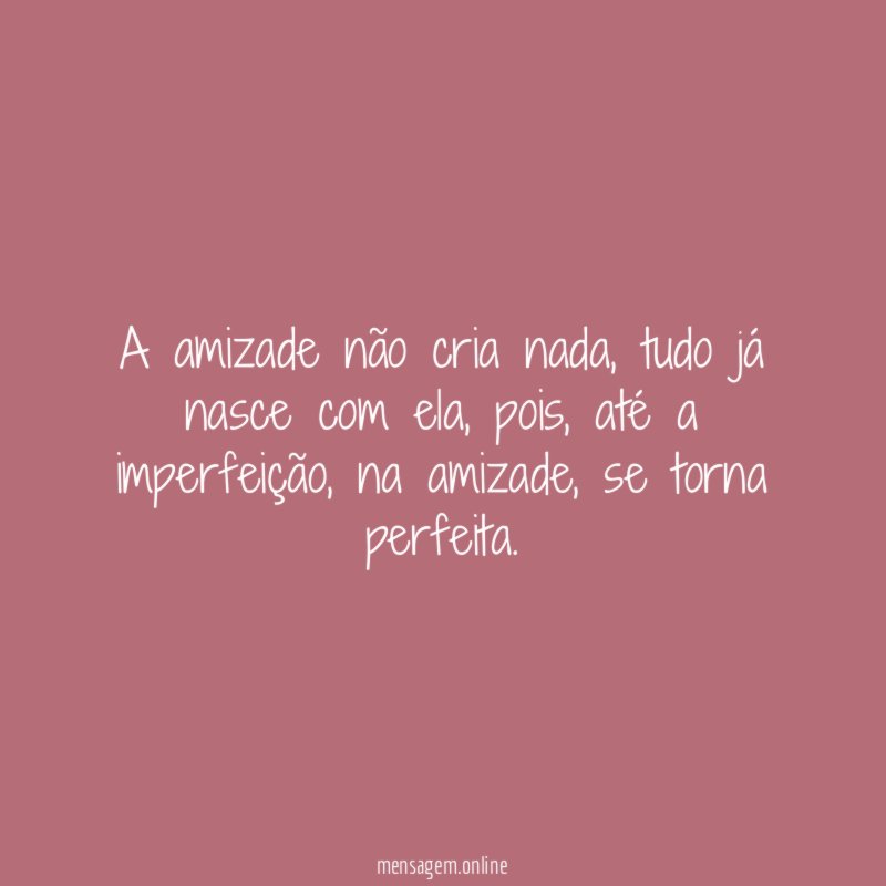 A amizade não cria nada
