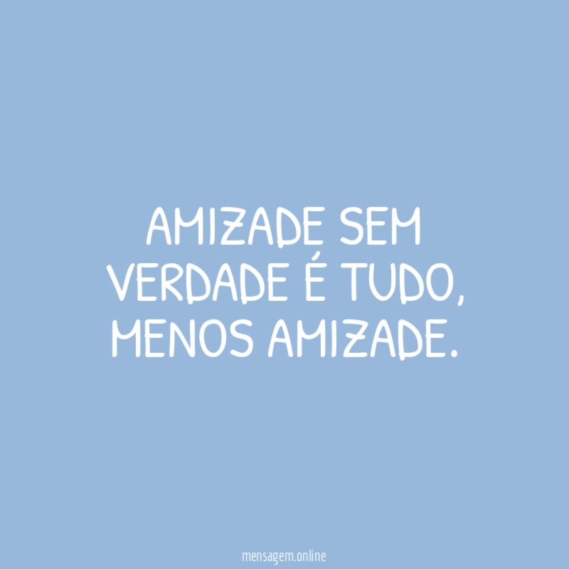 Amizade sem verdade é tudo