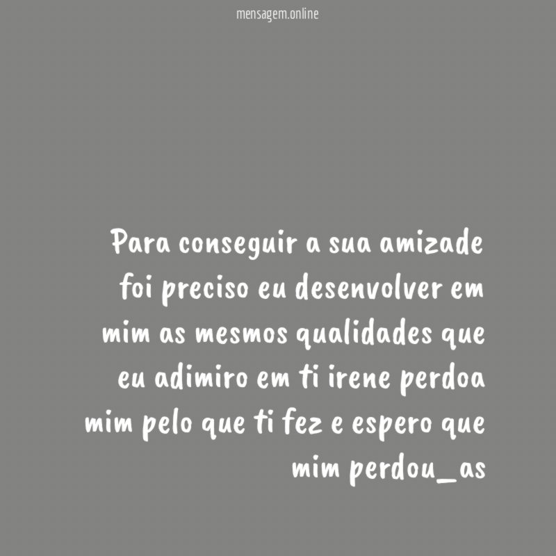 Para conseguir a sua amizade foi preciso eu