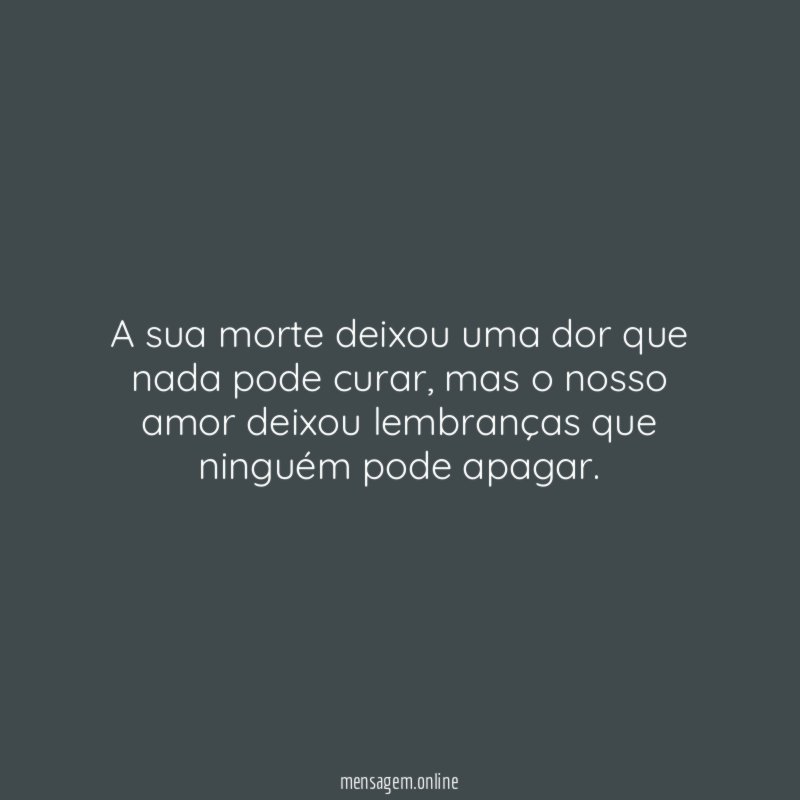 A sua morte deixou uma dor que nada pode curar