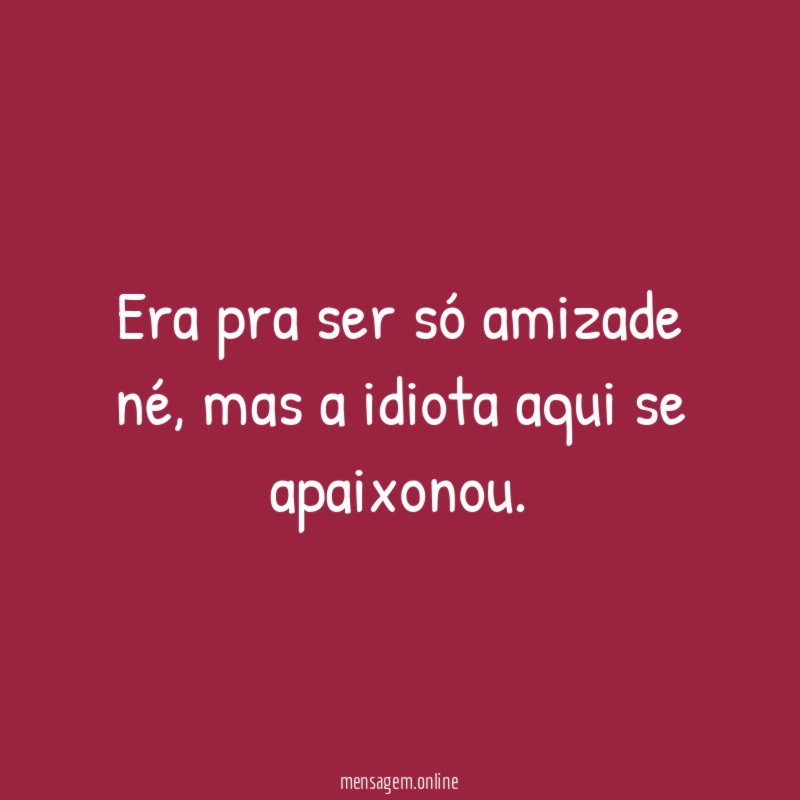 Era pra ser só amizade né