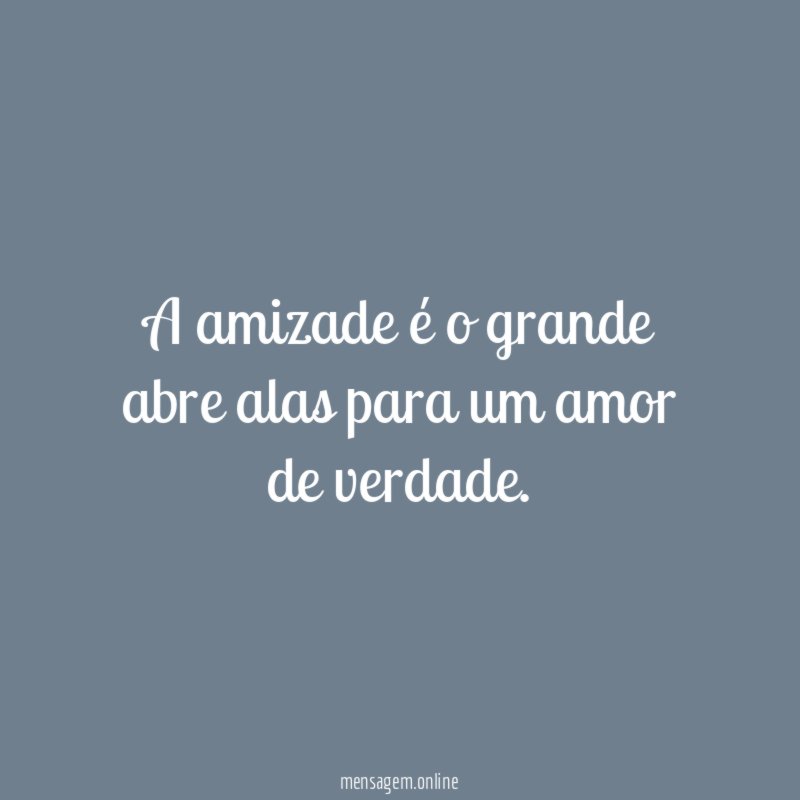 A amizade é o grande abre alas para um amor de verdade