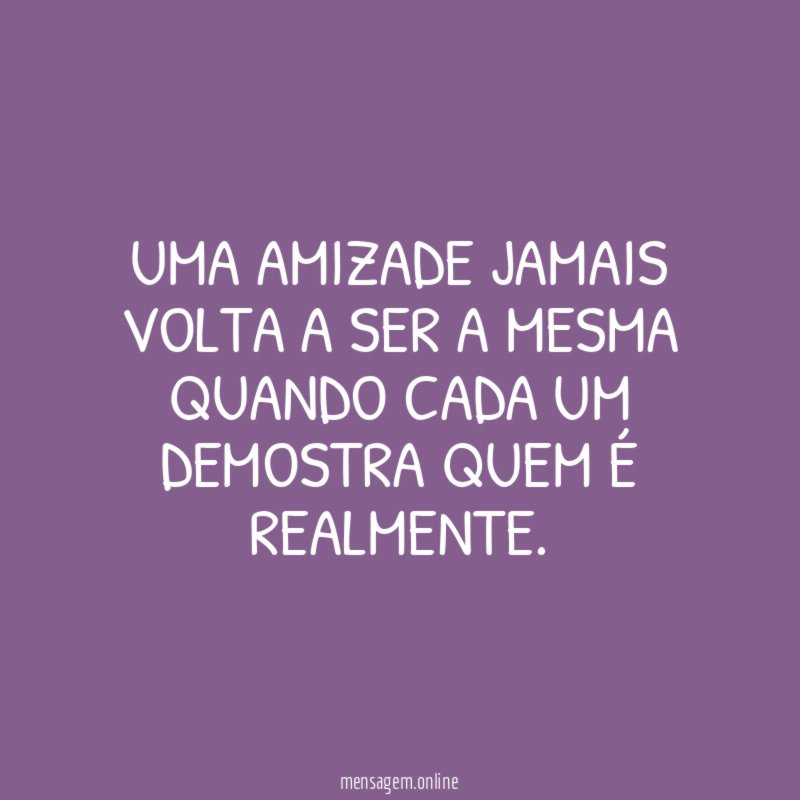 UMA AMIZADE JAMAIS VOLTA A SER A MESMA
