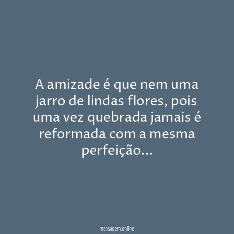 A amizade é que nem uma jarro de lindas flores