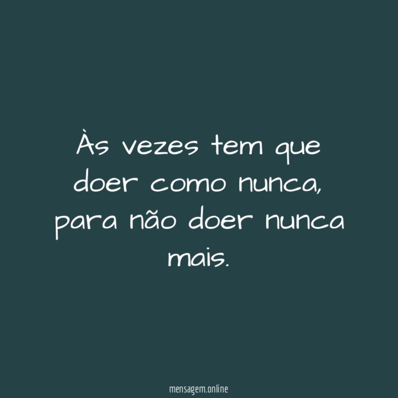 Às vezes tem que doer como nunca