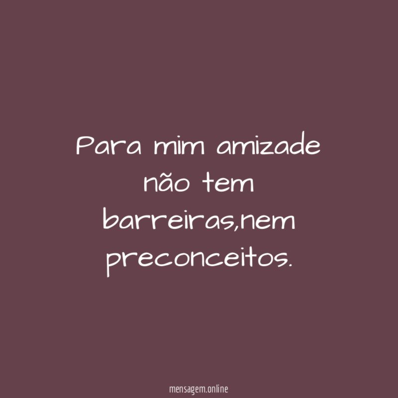 Para mim amizade não tem barreiras