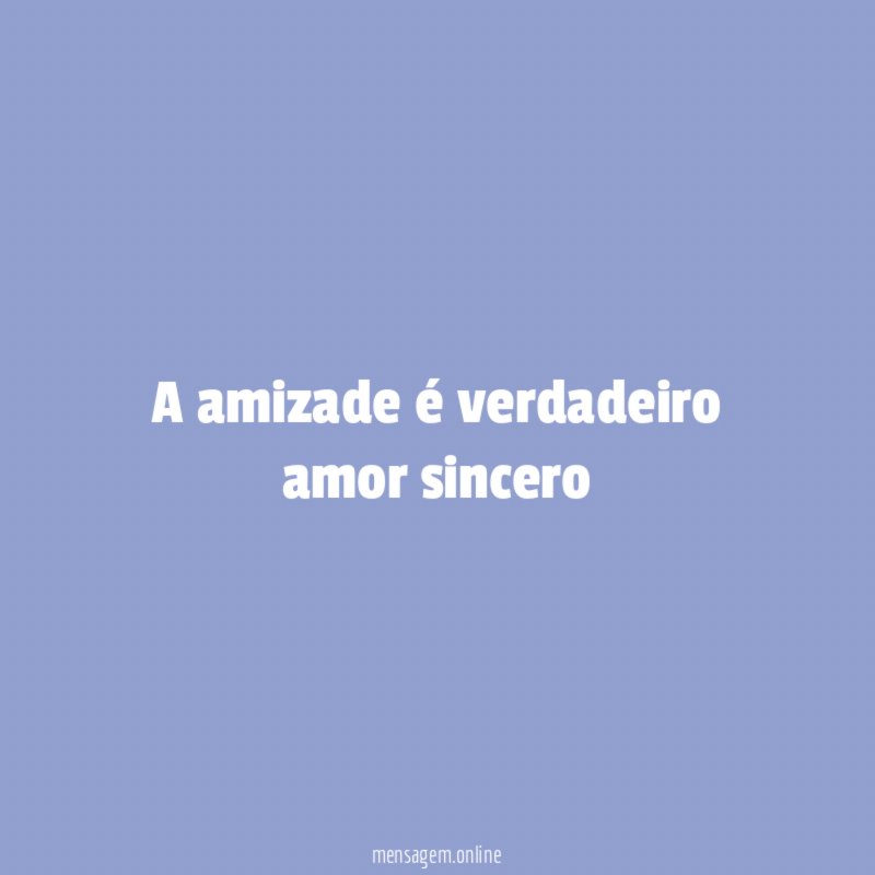 A amizade é verdadeiro amor sincero
