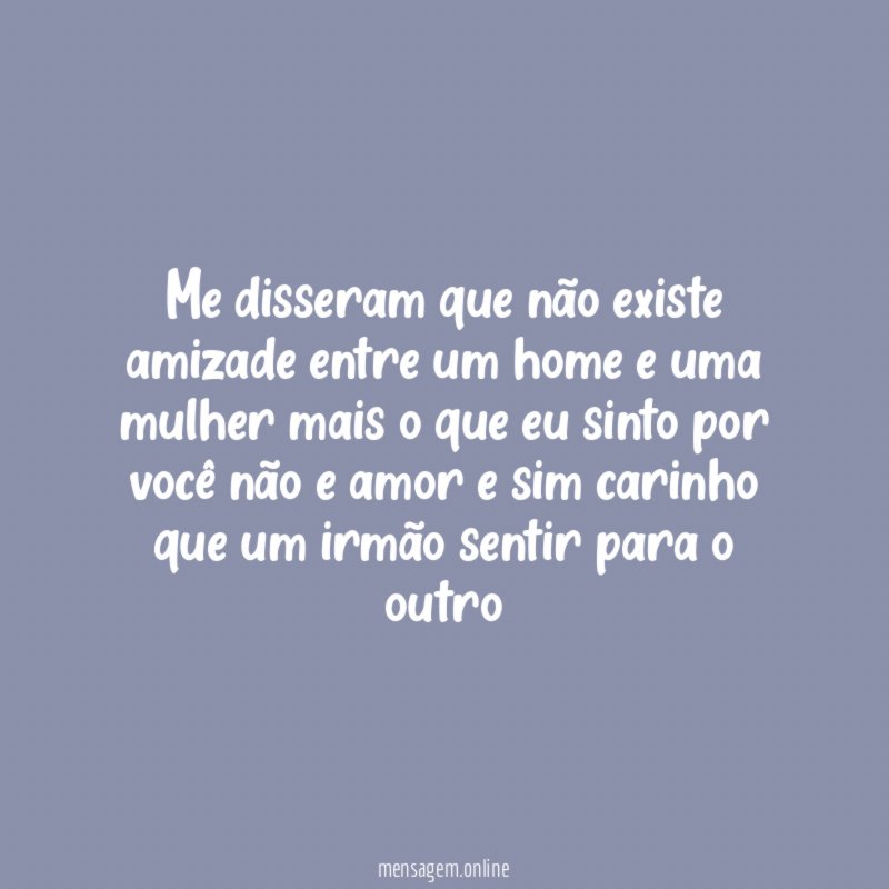 Me disseram que não existe amizade entre um