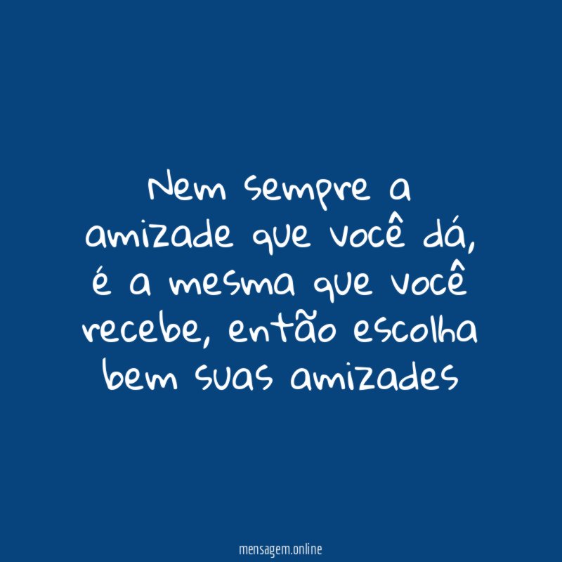 Nem sempre a amizade que você dá