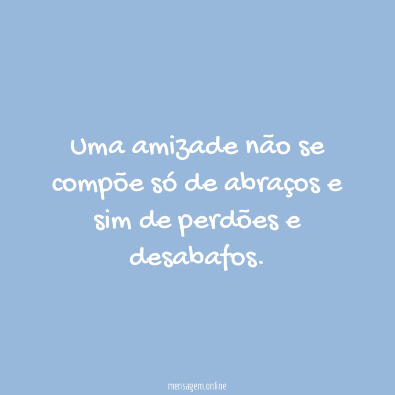 Uma amizade não se compõe só de abraços