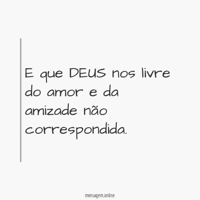 E que DEUS nos livre do amor