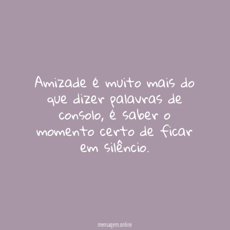 Amizade é muito mais do que dizer palavras de consolo