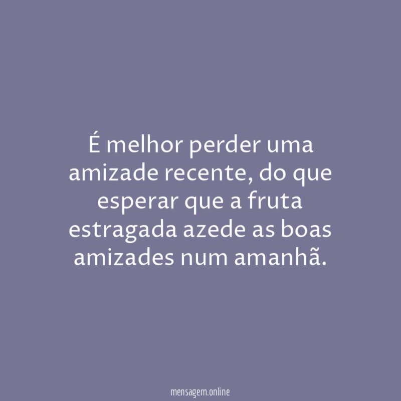 É melhor perder uma amizade recente
