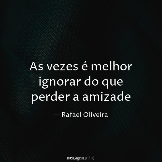As vezes é melhor ignorar do que perder a amizade